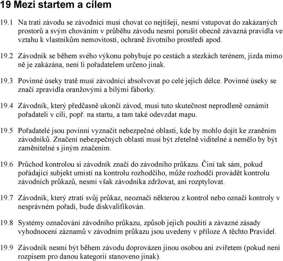 nemovitostí, ochraně životního prostředí apod. 19.2 Závodník se během svého výkonu pohybuje po cestách a stezkách terénem, jízda mimo ně je zakázána, není li pořadatelem určeno jinak. 19.3 Povinné úseky tratě musí závodníci absolvovat po celé jejich délce.