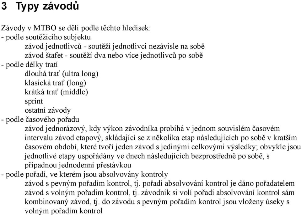 souvislém časovém intervalu závod etapový, skládající se z několika etap následujících po sobě v kratším časovém období, které tvoří jeden závod s jedinými celkovými výsledky; obvykle jsou jednotlivé