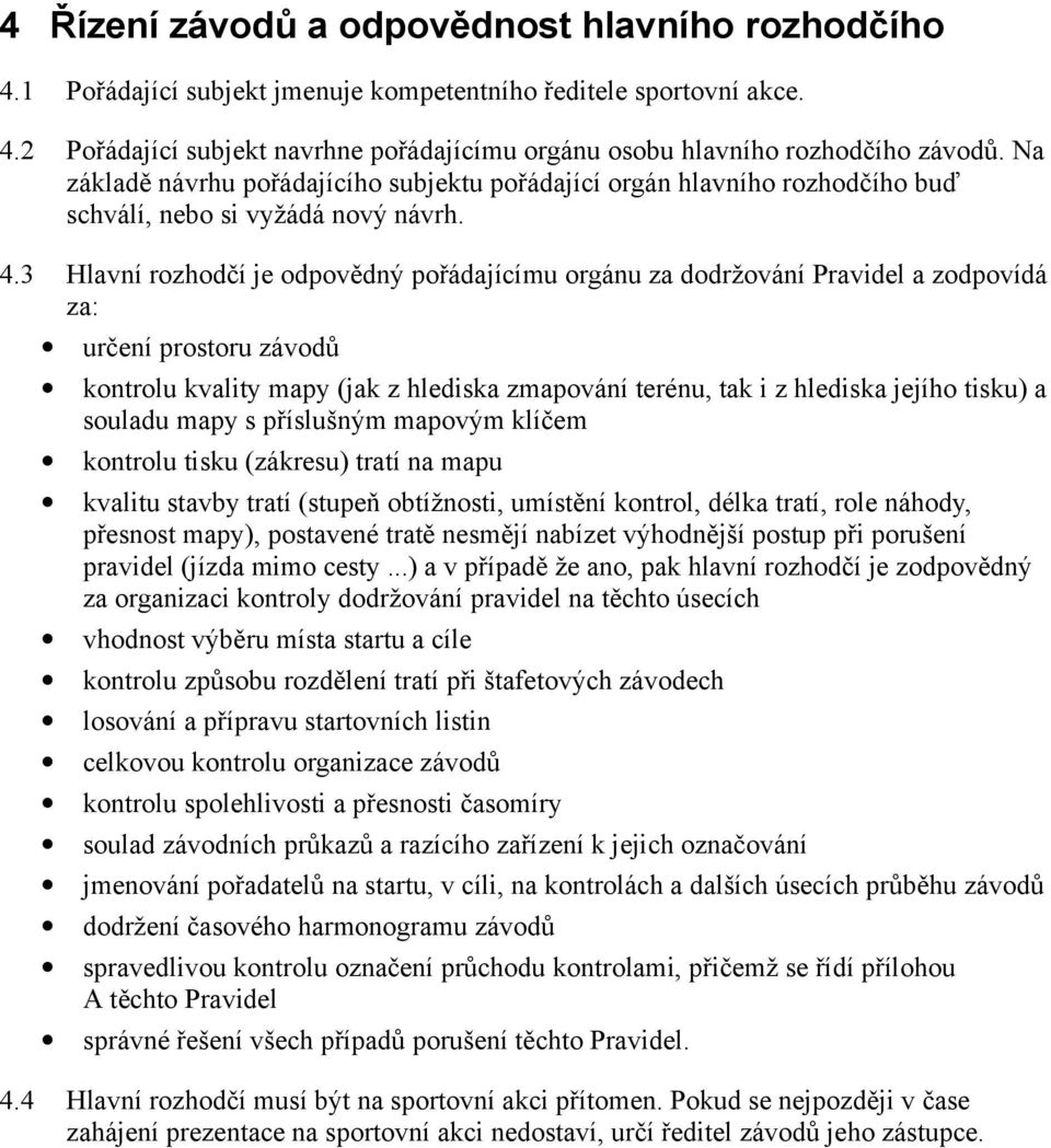 3 Hlavní rozhodčí je odpovědný pořádajícímu orgánu za dodržování Pravidel a zodpovídá za: určení prostoru závodů kontrolu kvality mapy (jak z hlediska zmapování terénu, tak i z hlediska jejího tisku)