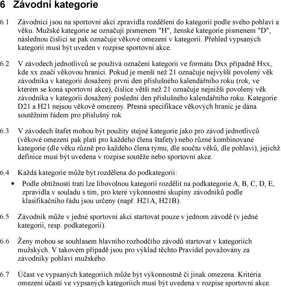 Přehled vypsaných kategorií musí být uveden v rozpise sportovní akce. 6.2 V závodech jednotlivců se používá označení kategorií ve formátu Dxx případně Hxx, kde xx značí věkovou hranici.