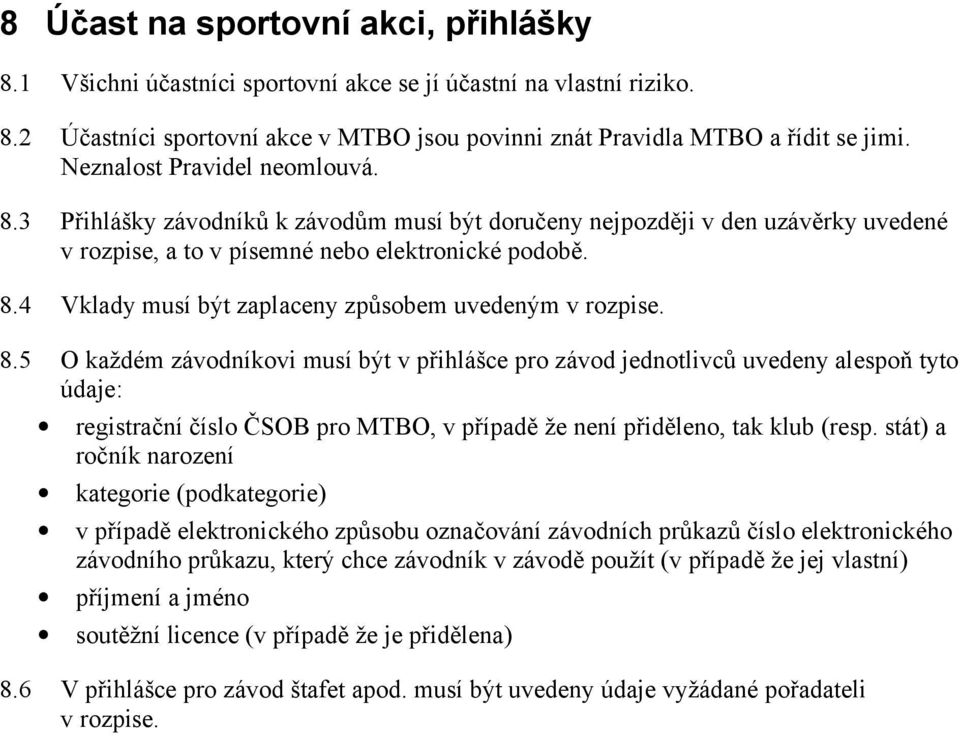 8.5 O každém závodníkovi musí být v přihlášce pro závod jednotlivců uvedeny alespoň tyto údaje: registrační číslo ČSOB pro MTBO, v případě že není přiděleno, tak klub (resp.
