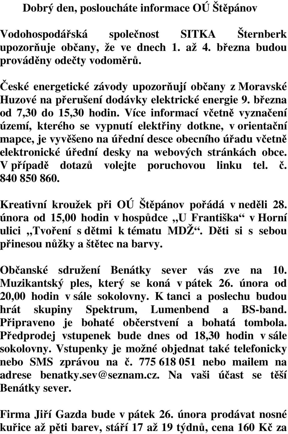 Více informací včetně vyznačení území, kterého se vypnutí elektřiny dotkne, v orientační mapce, je vyvěšeno na úřední desce obecního úřadu včetně elektronické úřední desky na webových stránkách obce.