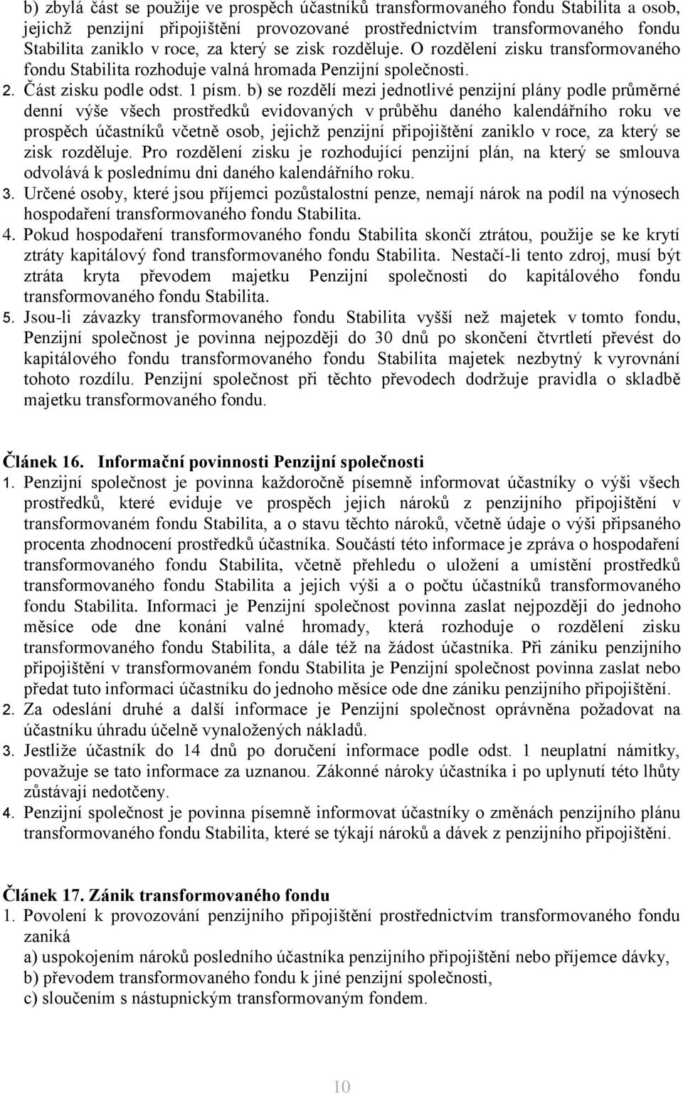 b) se rozdělí mezi jednotlivé penzijní plány podle průměrné denní výše všech prostředů evidovaných v průběhu daného alendářního rou ve prospěch účastníů včetně osob, jejichž penzijní připojištění