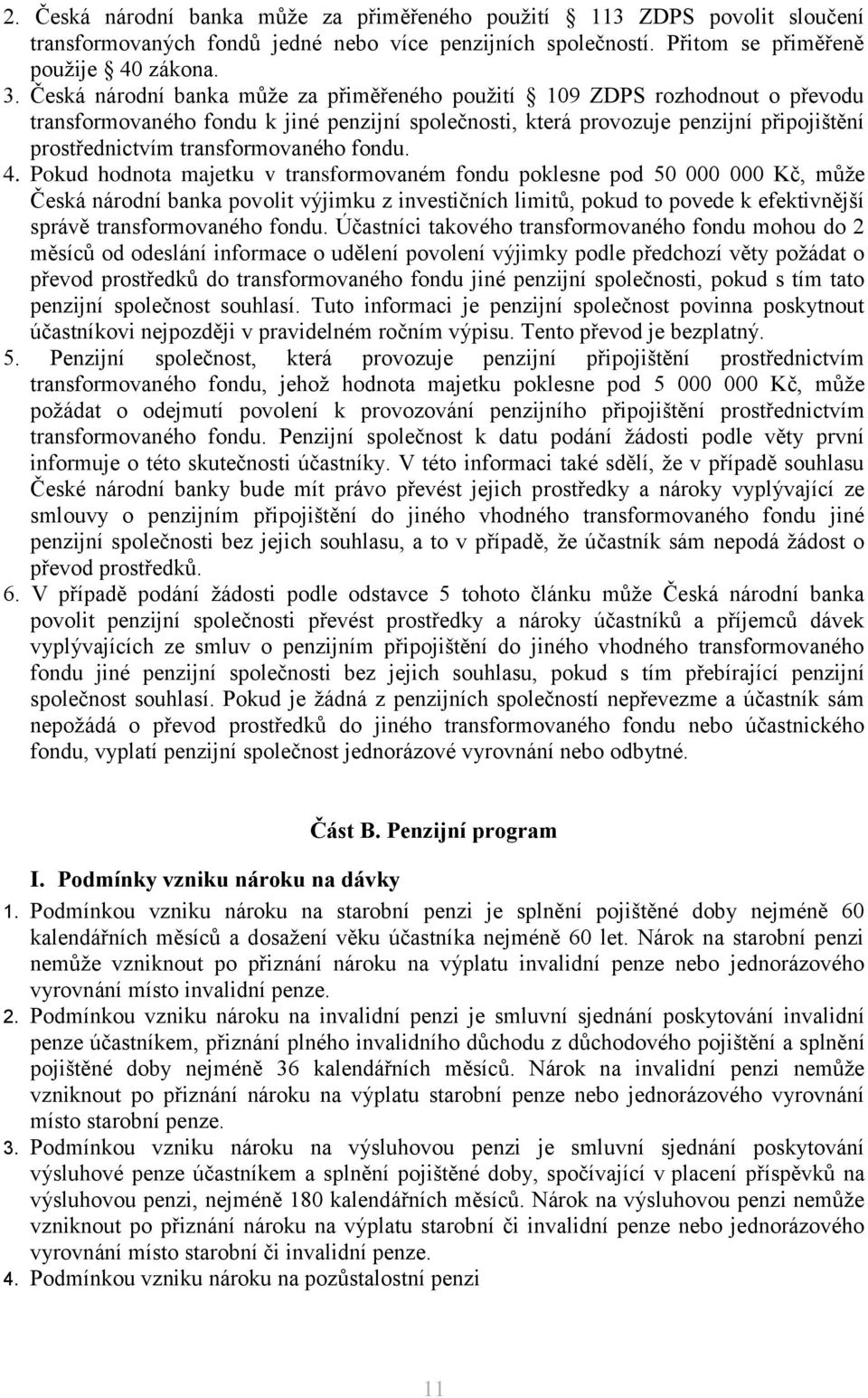 fondu. 4. Poud hodnota majetu v transformovaném fondu polesne pod 50 000 000 Kč, může Česá národní bana povolit výjimu z investičních limitů, poud to povede efetivnější správě transformovaného fondu.