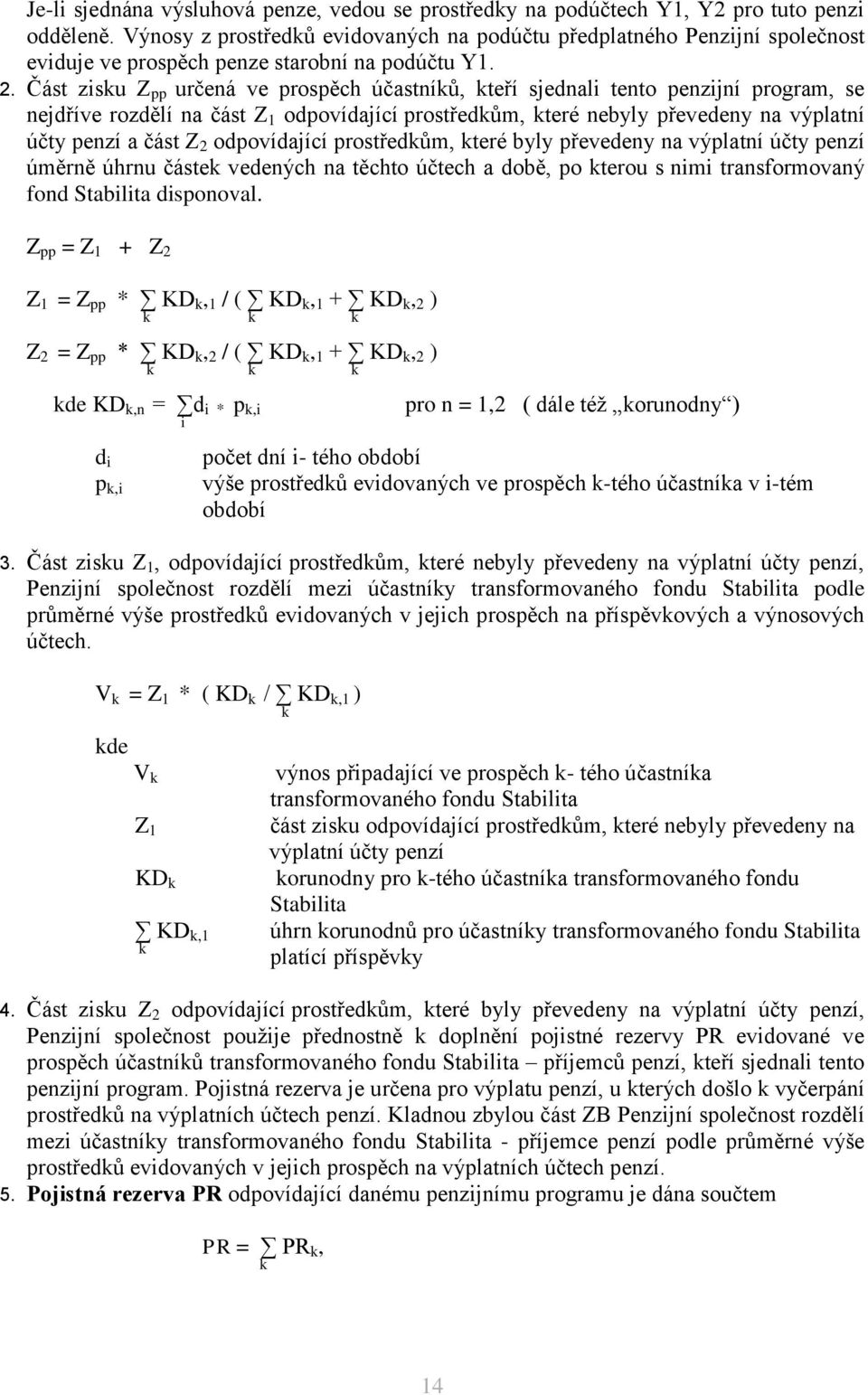 Část zisu Z pp určená ve prospěch účastníů, teří sjednali tento penzijní program, se nejdříve rozdělí na část Z 1 odpovídající prostředům, teré nebyly převedeny na výplatní účty penzí a část Z 2