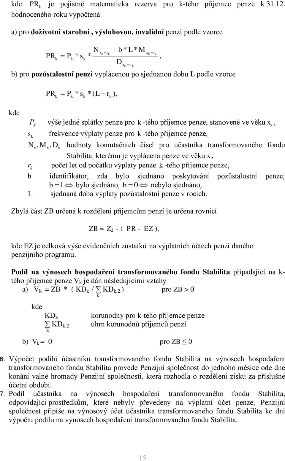 vzorce PR P * s *( L r ), de P s výše jedné spláty penze pro -tého příjemce penze, stanovené ve věu x, frevence výplaty penze pro -tého příjemce penze, Nx, M x, D x hodnoty omutačních čísel pro