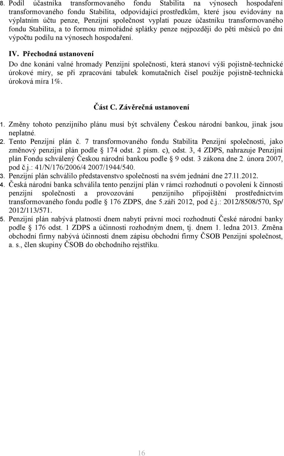 Přechodná ustanovení Do dne onání valné hromady Penzijní společnosti, terá stanoví výši pojistně-technicé úroové míry, se při zpracování tabule omutačních čísel použije pojistně-technicá úroová míra