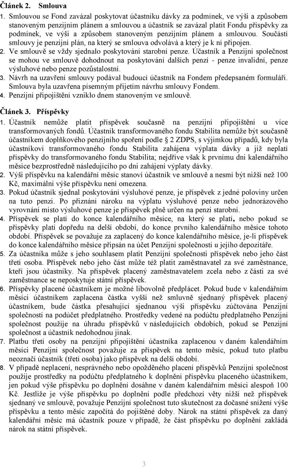 stanoveným penzijním plánem a smlouvou. Součástí smlouvy je penzijní plán, na terý se smlouva odvolává a terý je ní připojen. 2. Ve smlouvě se vždy sjednalo posytování starobní penze.