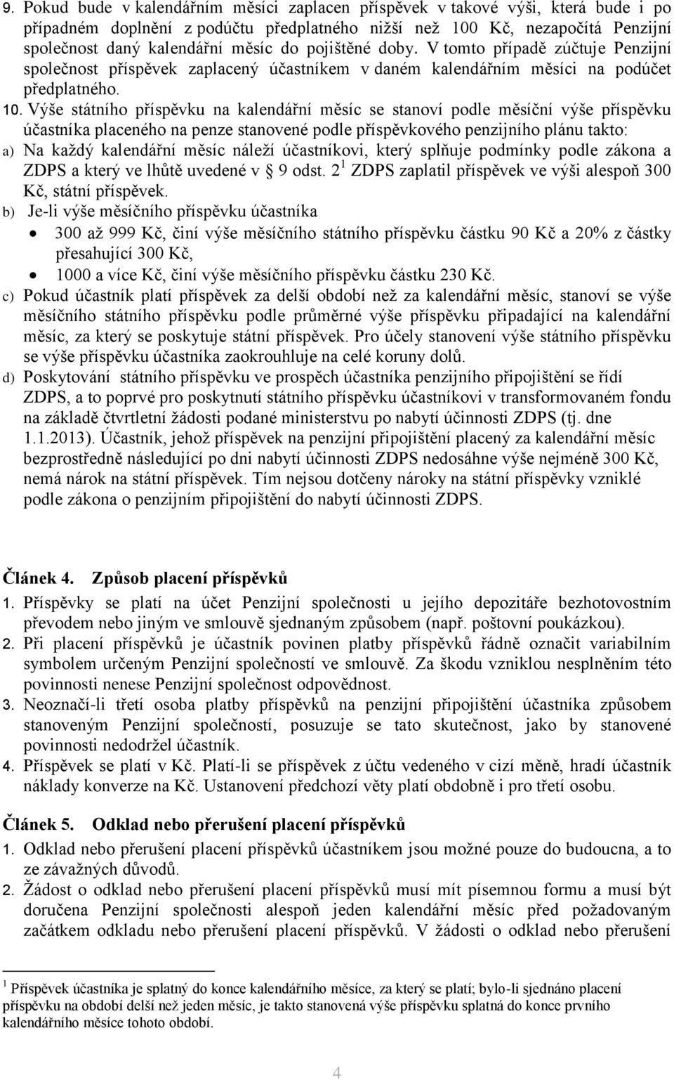 Výše státního příspěvu na alendářní měsíc se stanoví podle měsíční výše příspěvu účastnía placeného na penze stanovené podle příspěvového penzijního plánu tato: a) Na aždý alendářní měsíc náleží