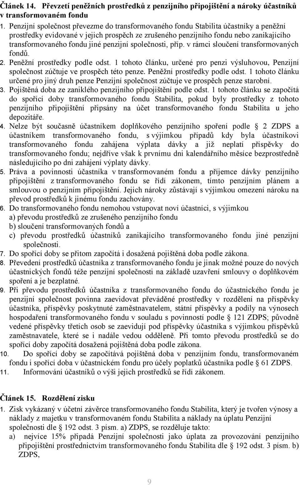 penzijní společnosti, příp. v rámci sloučení transformovaných fondů. 2. Peněžní prostředy podle odst. 1 tohoto článu, určené pro penzi výsluhovou, Penzijní společnost zúčtuje ve prospěch této penze.