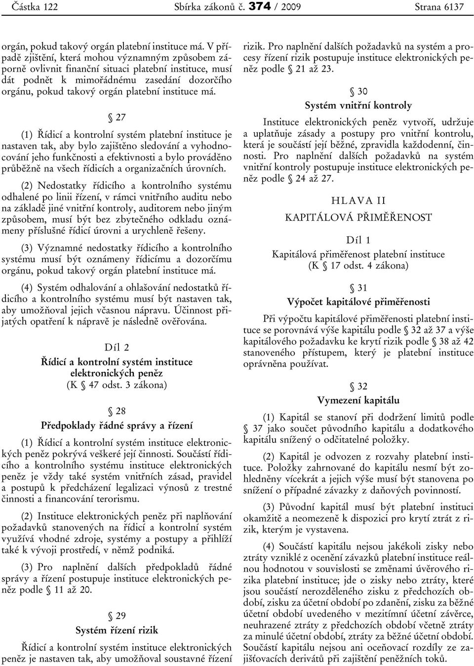 má. 27 (1) Řídicí a kontrolní systém platební instituce je nastaven tak, aby bylo zajištěno sledování a vyhodnocování jeho funkčnosti a efektivnosti a bylo prováděno průběžně na všech řídicích a