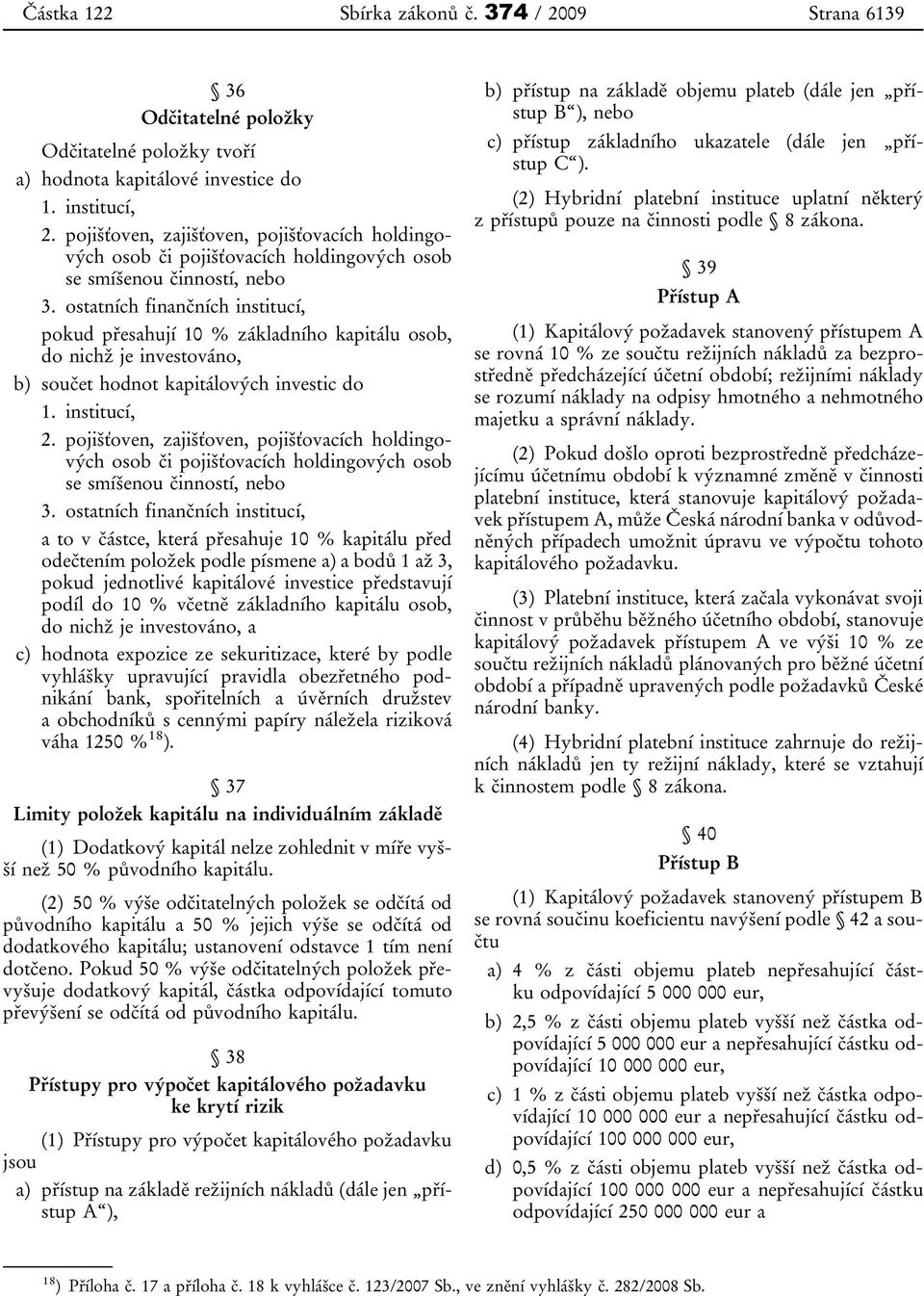 ostatních finančních institucí, pokud přesahují 10 % základního kapitálu osob, do nichž je investováno, b) součet hodnot kapitálových investic do 1. institucí, 2.