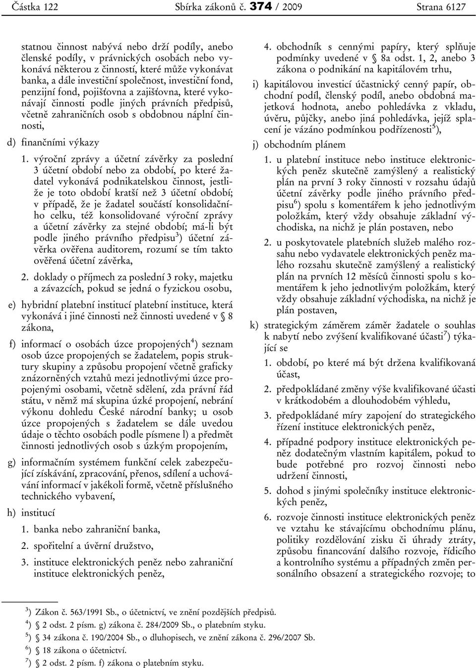 společnost, investiční fond, penzijní fond, pojišťovna a zajišťovna, které vykonávají činnosti podle jiných právních předpisů, včetně zahraničních osob s obdobnou náplní činnosti, d) finančními