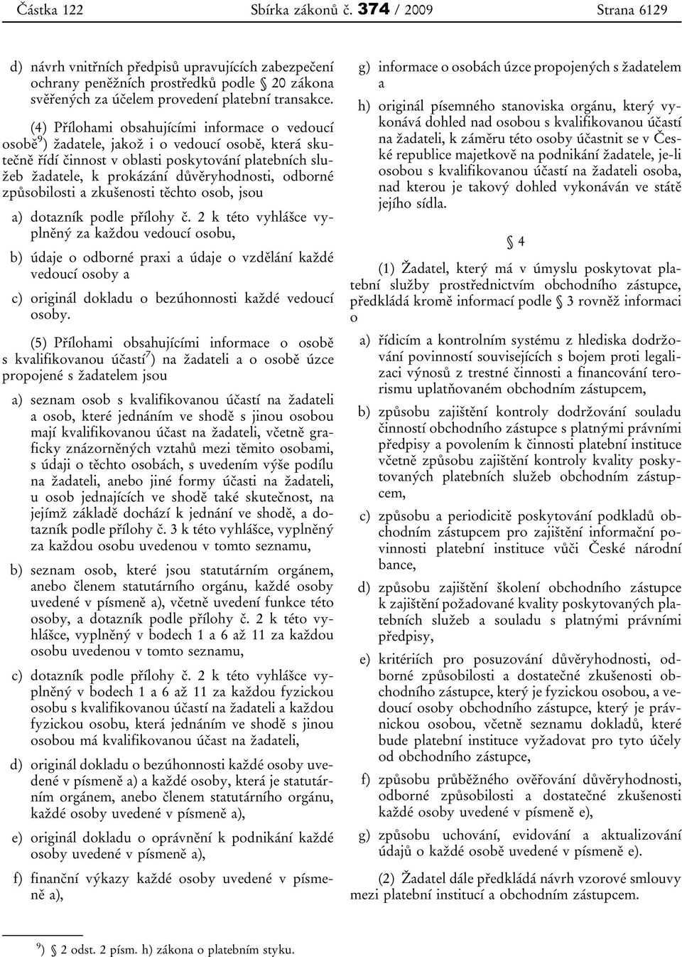 odborné způsobilosti a zkušenosti těchto osob, jsou a) dotazník podle přílohy č.