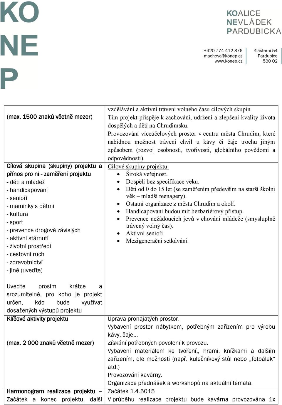 projektu Klíčové aktivity projektu (max. 2 000 znaků včetně mezer) Harmonogram realizace projektu Začátek a konec projektu, další vzdělávání a aktivní trávení volného času cílových skupin.