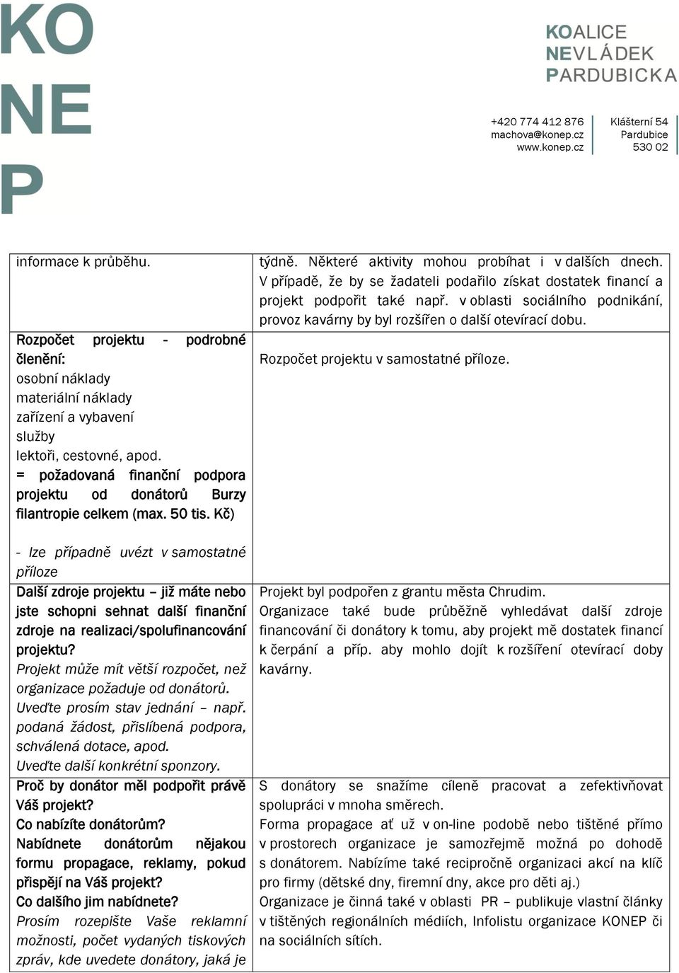 Kč) - lze případně uvézt v samostatné příloze Další zdroje projektu již máte nebo jste schopni sehnat další finanční zdroje na realizaci/spolufinancování projektu?