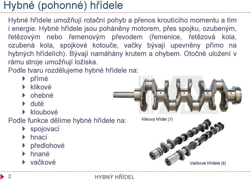 kotouče, vačky bývají upevněny přímo na hybných hřídelích). Bývají namáhány krutem a ohybem. Otočné uložení v rámu stroje umožňují ložiska.