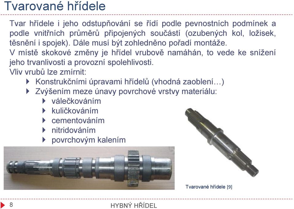 V místě skokové změny je hřídel vrubově namáhán, to vede ke snížení jeho trvanlivosti a provozní spolehlivosti.