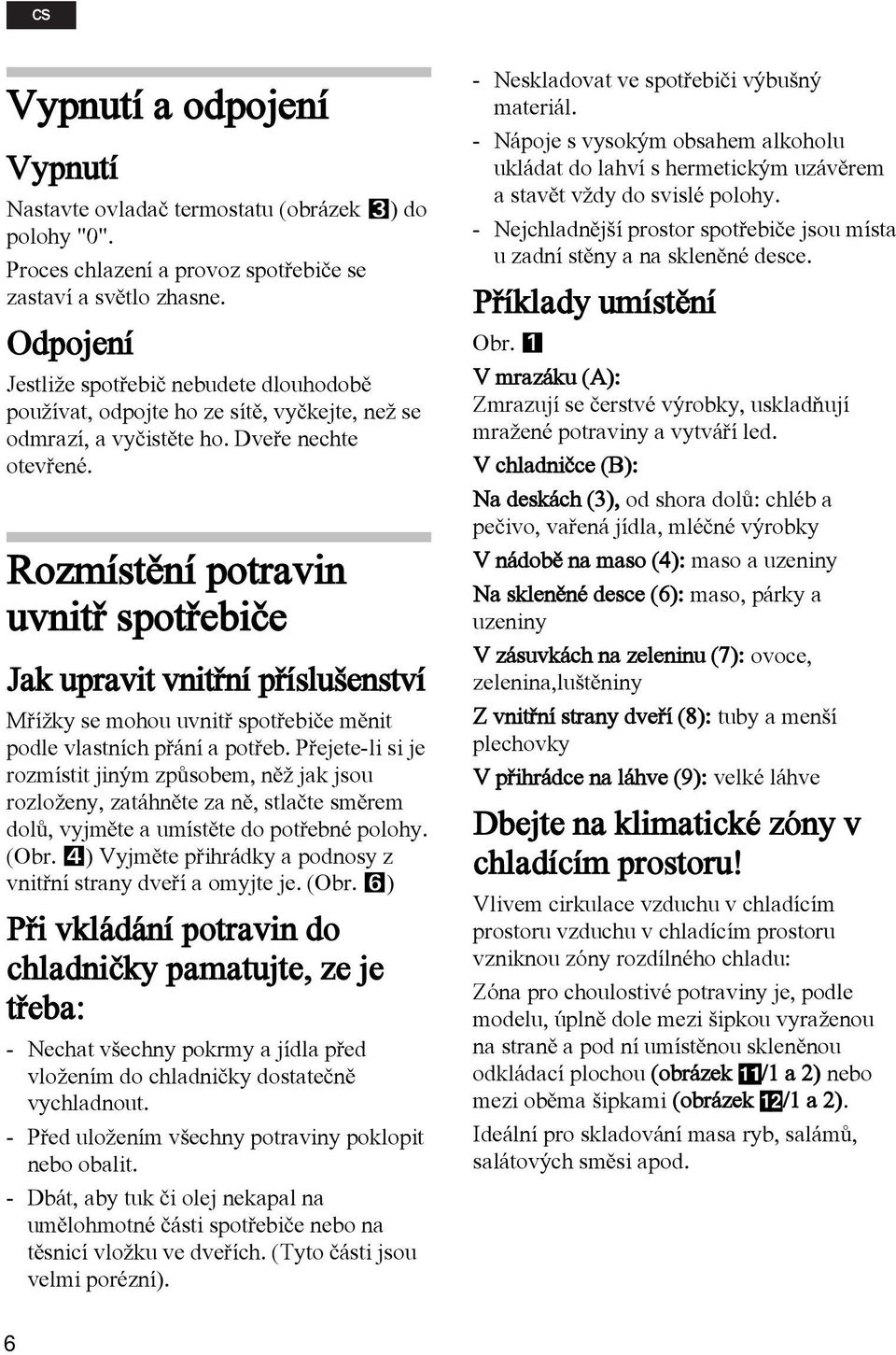 Rozmístìní potravin uvnitø spotøebièe Jak upravit vnitøní pøíslušenství Møí ky se mohou uvnitø spotøebièe mìnit podle vlastních pøání a potøeb.