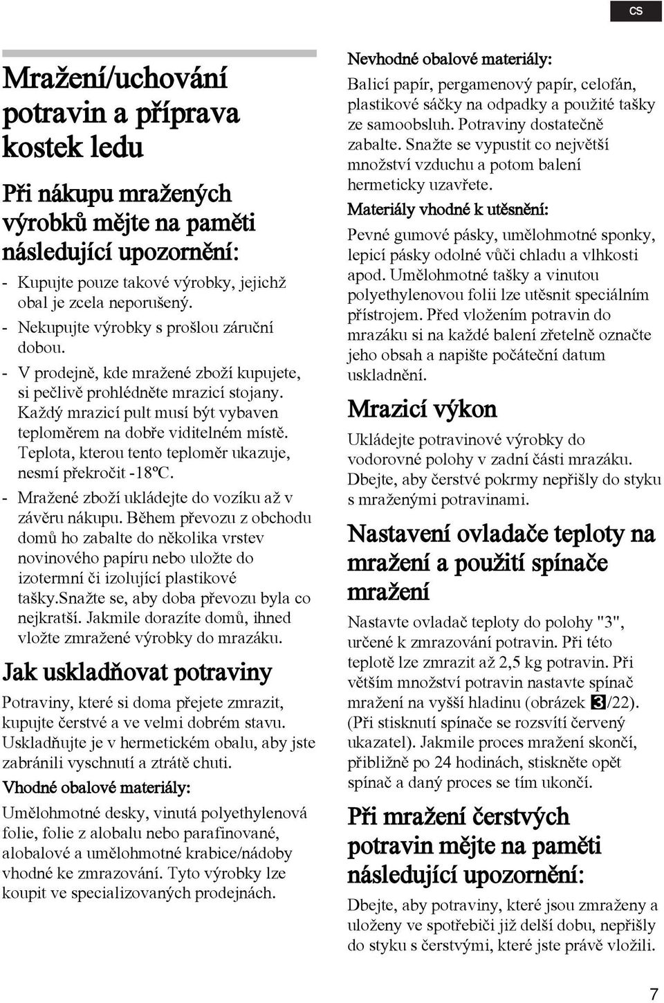 Teplota, kterou tento teplomìr ukazuje, nesmí pøekroèit -18ºC. - Mra ené zbo í ukládejte do vozíku a v závìru nákupu.