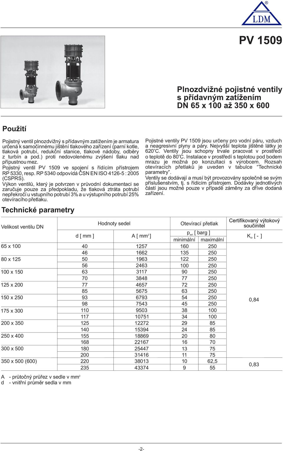 Pojistný ventil PV 1509 ve spojení s řídícím přístrojem RP 50, resp. RP 540 odpovídá ČSN EN ISO 416-5 : 005 (CSPRS).