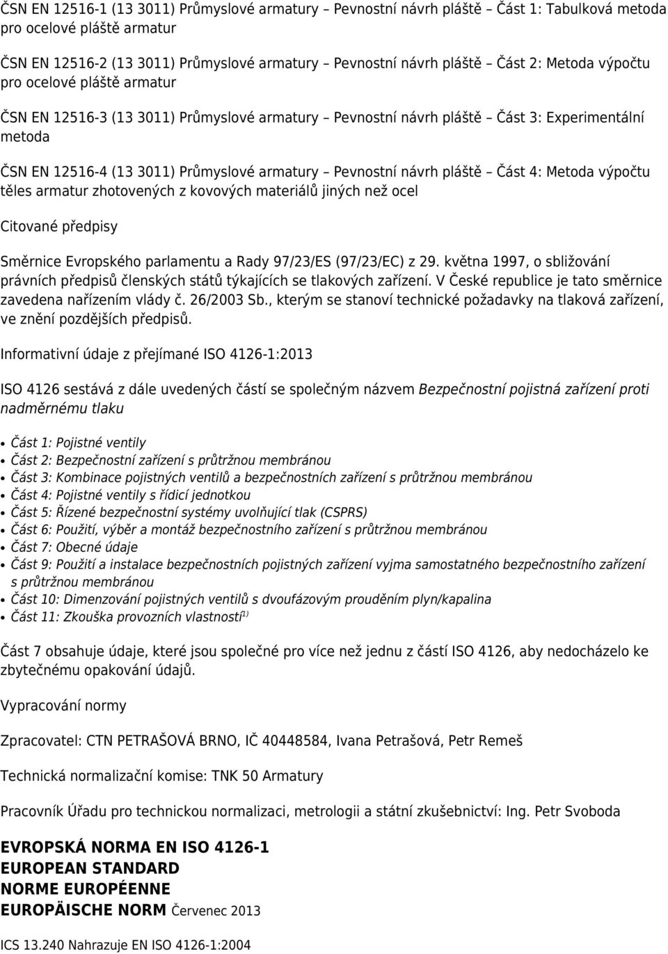 návrh pláště Část 4: Metoda výpočtu těles armatur zhotovených z kovových materiálů jiných než ocel Citované předpisy Směrnice Evropského parlamentu a Rady 97/23/ES (97/23/EC) z 29.