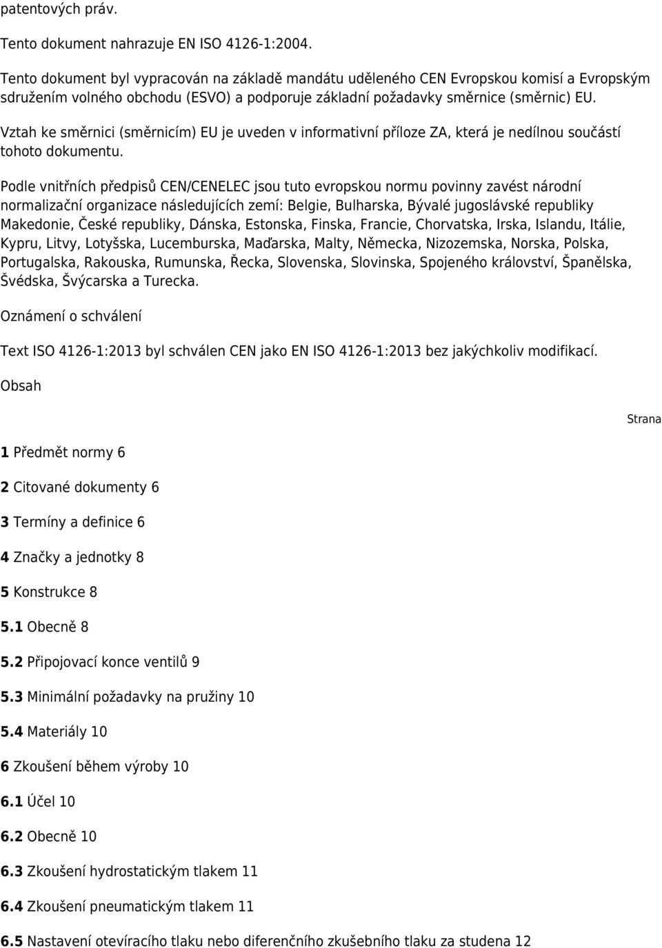 Vztah ke směrnici (směrnicím) EU je uveden v informativní příloze ZA, která je nedílnou součástí tohoto dokumentu.