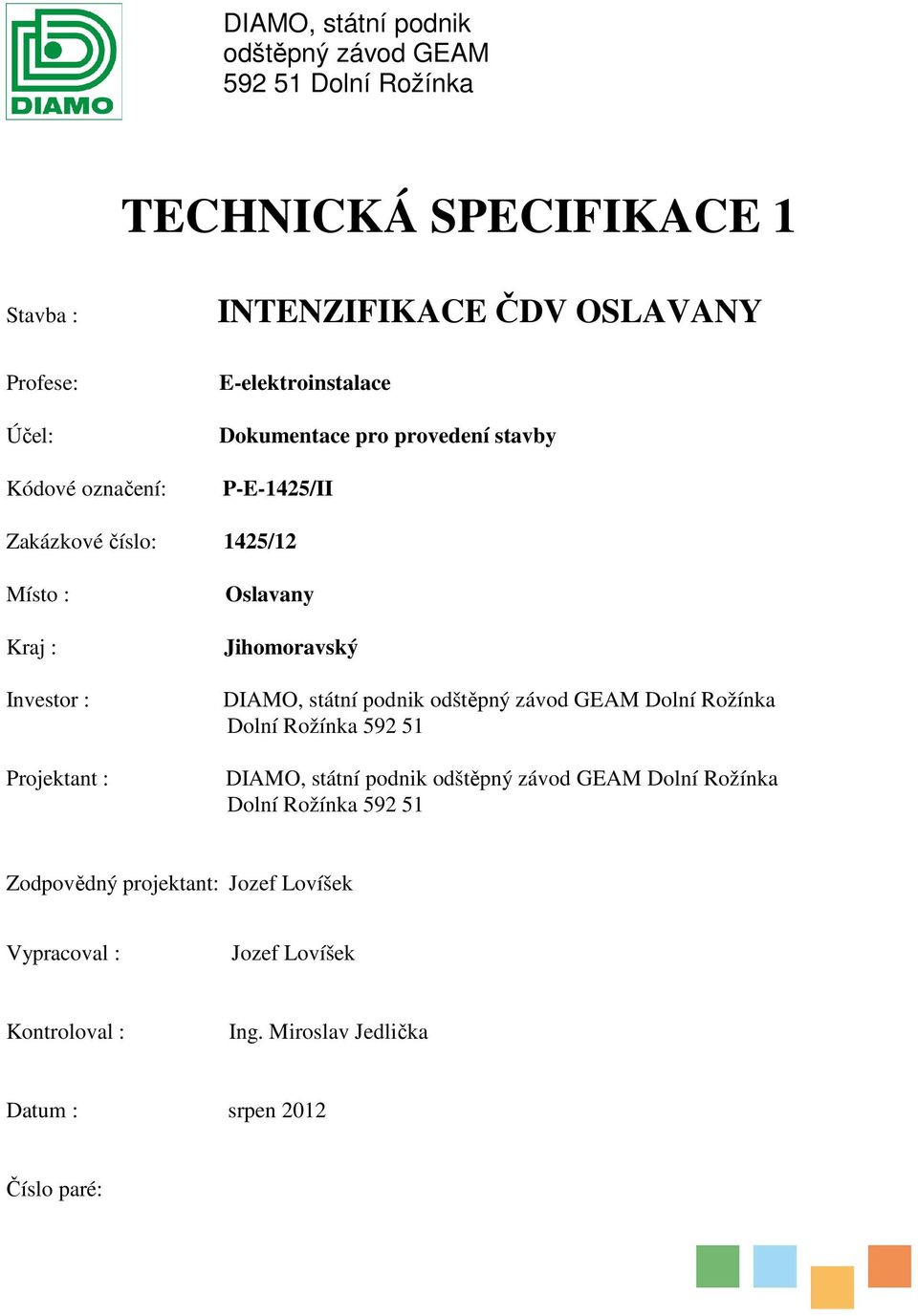 DIAMO, státní podnik odštěpný závod GEAM Dolní Rožínka Dolní Rožínka 592 51 DIAMO, státní podnik odštěpný závod GEAM Dolní Rožínka Dolní