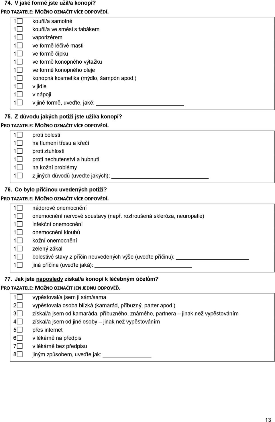 ) 1 v jídle 1 v nápoji 1 v jiné formě, uveďte, jaké: 75. Z důvodu jakých potíží jste užil/a konopí? PRO TAZATELE: MOŽNO OZNAČIT VÍCE ODPOVĚDÍ.