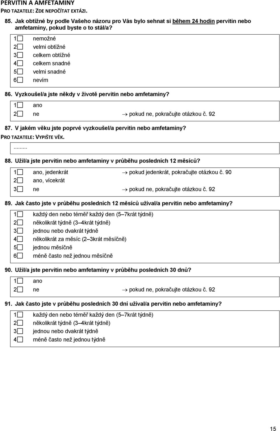 V jakém věku jste poprvé vyzkoušel/a pervitin nebo amfetaminy? PRO TAZATELE: VYPIŠTE VĚK. 88. Užil/a jste pervitin nebo amfetaminy v průběhu posledních 12 měsíců?