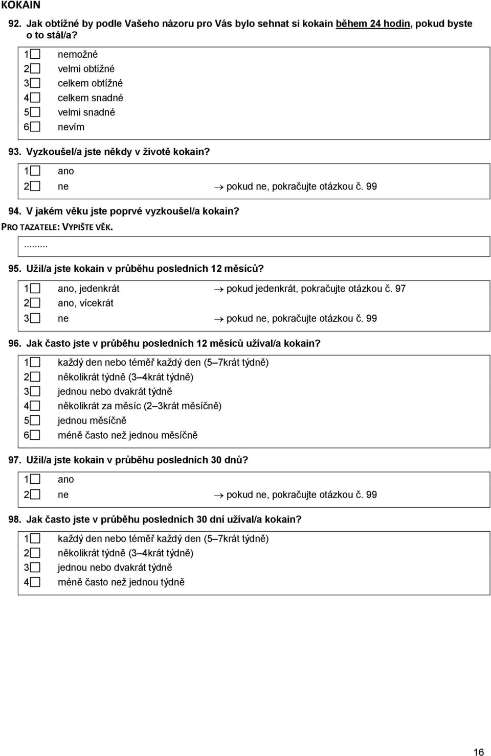 V jakém věku jste poprvé vyzkoušel/a kokain? PRO TAZATELE: VYPIŠTE VĚK. 95. Užil/a jste kokain v průběhu posledních 12 měsíců?, jedenkrát pokud jedenkrát, pokračujte otázkou č.