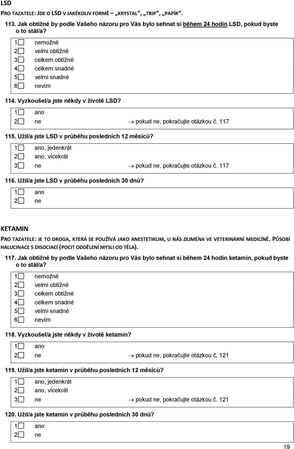 Užil/a jste LSD v průběhu posledních 12 měsíců?, jedenkrát 2 ano, vícekrát 3 ne pokud ne, pokračujte otázkou č. 117 116. Užil/a jste LSD v průběhu posledních 30 dnů?