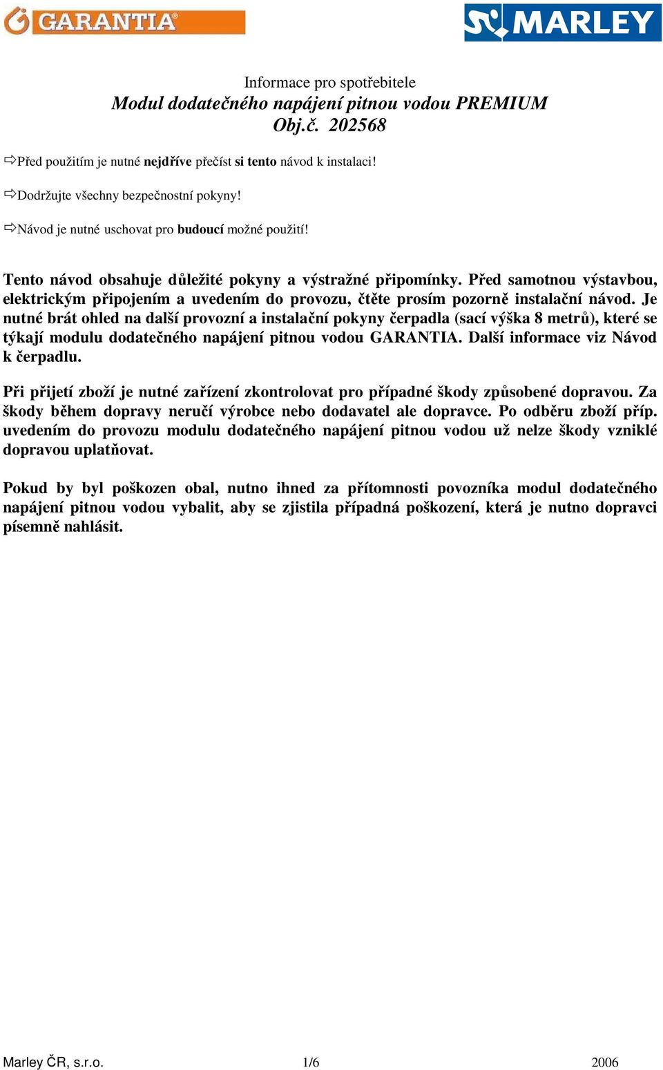 Před samotnou výstavbou, elektrickým připojením a uvedením do provozu, čtěte prosím pozorně instalační návod.