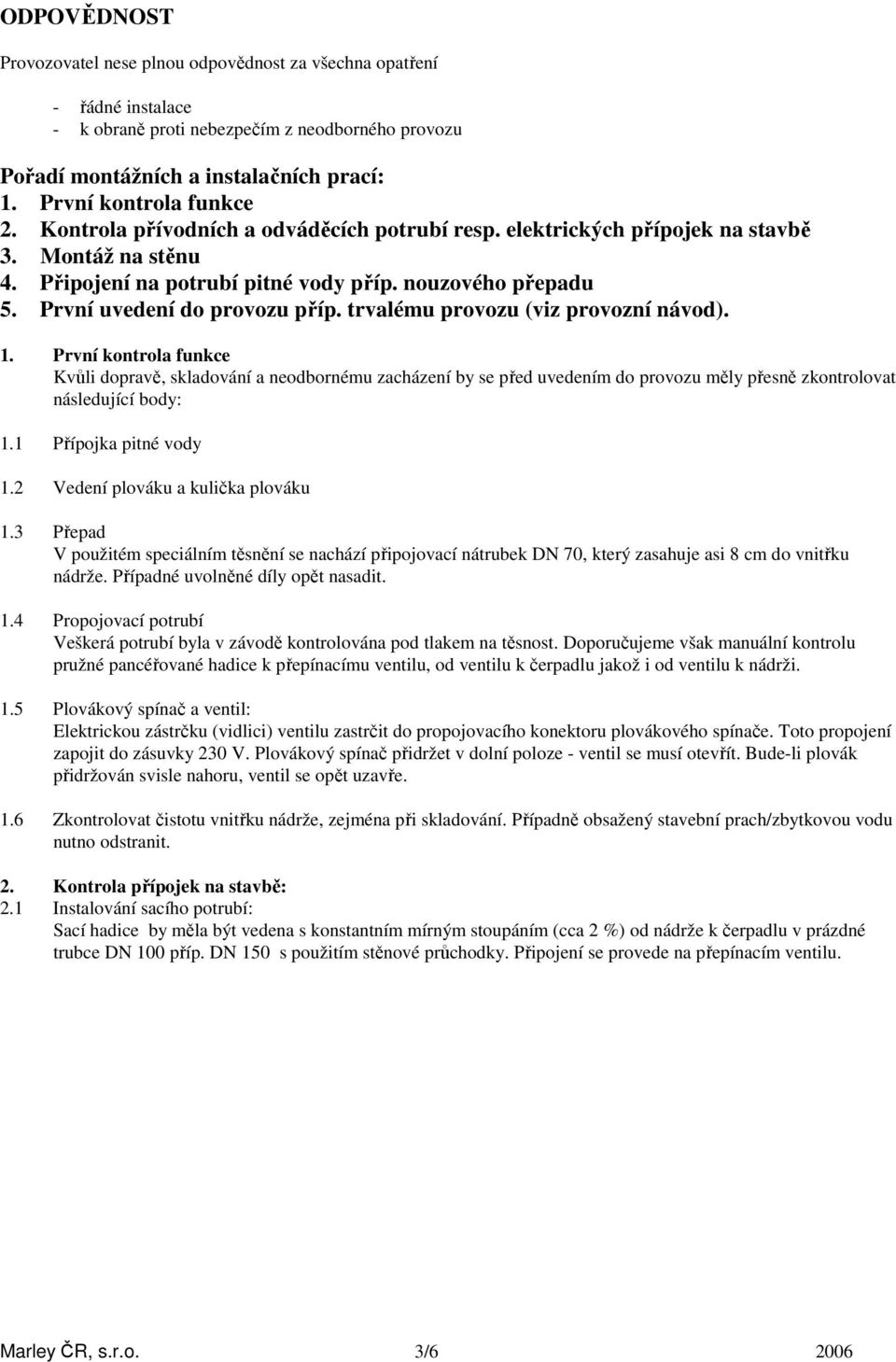 První uvedení do provozu příp. trvalému provozu (viz provozní návod). 1.
