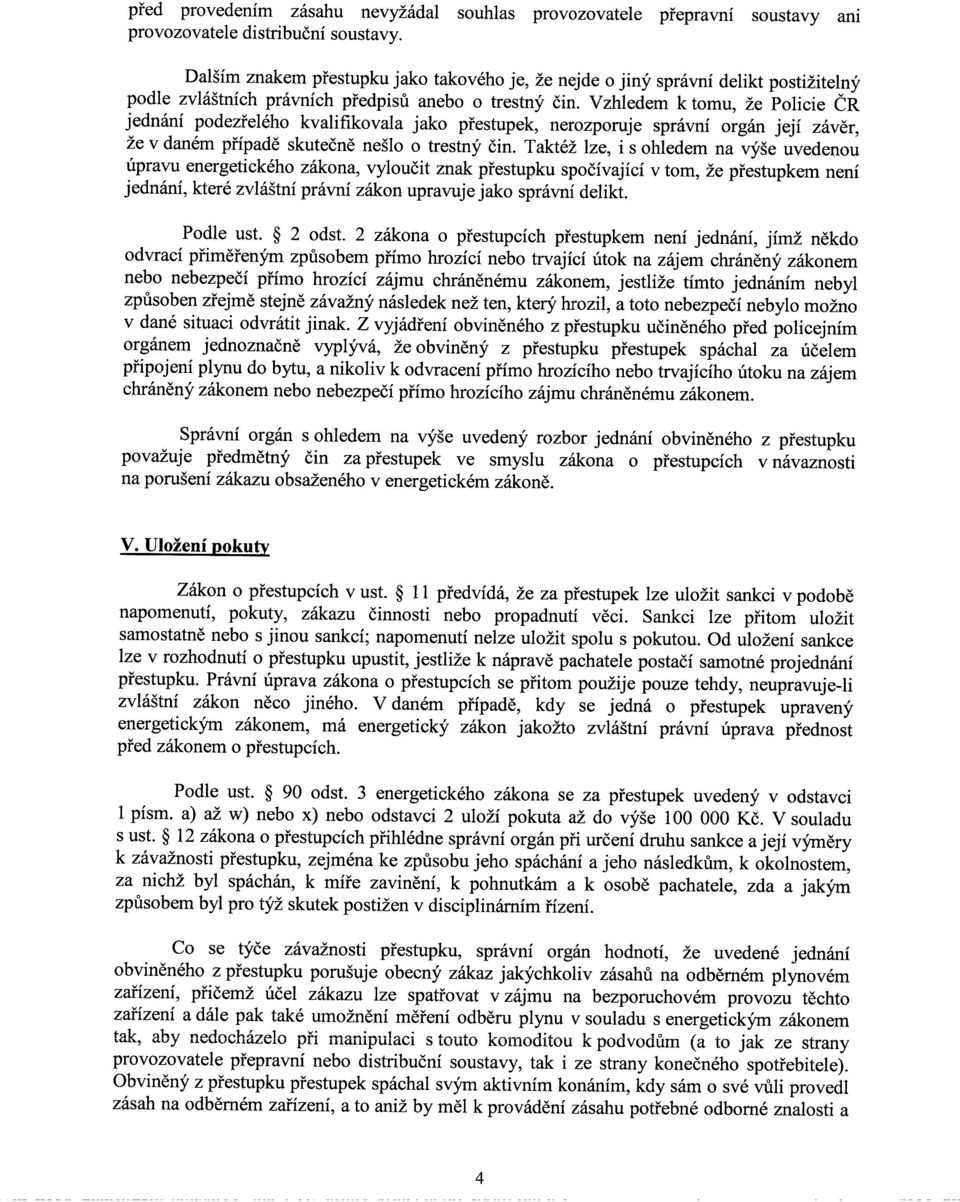 Vzhledem k tomu, že Policie ČR jednání podezřelého kvalifikovala jako přestupek, nerozporuje správní orgán její závěr, že v daném případě skutečně nešlo o trestný čin.