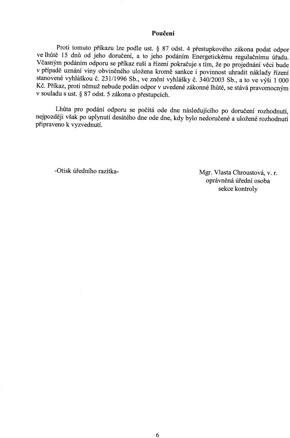 č. 231/1996 Sb., ve znění vyhlášky č. 34012003 Sb., a to ve výši 1 000 Kč. Příkaz, proti němuž nebude podán odpor v uvedené zákonné lhůtě, se stává pravomocným v souladu s ust. 87 odst.