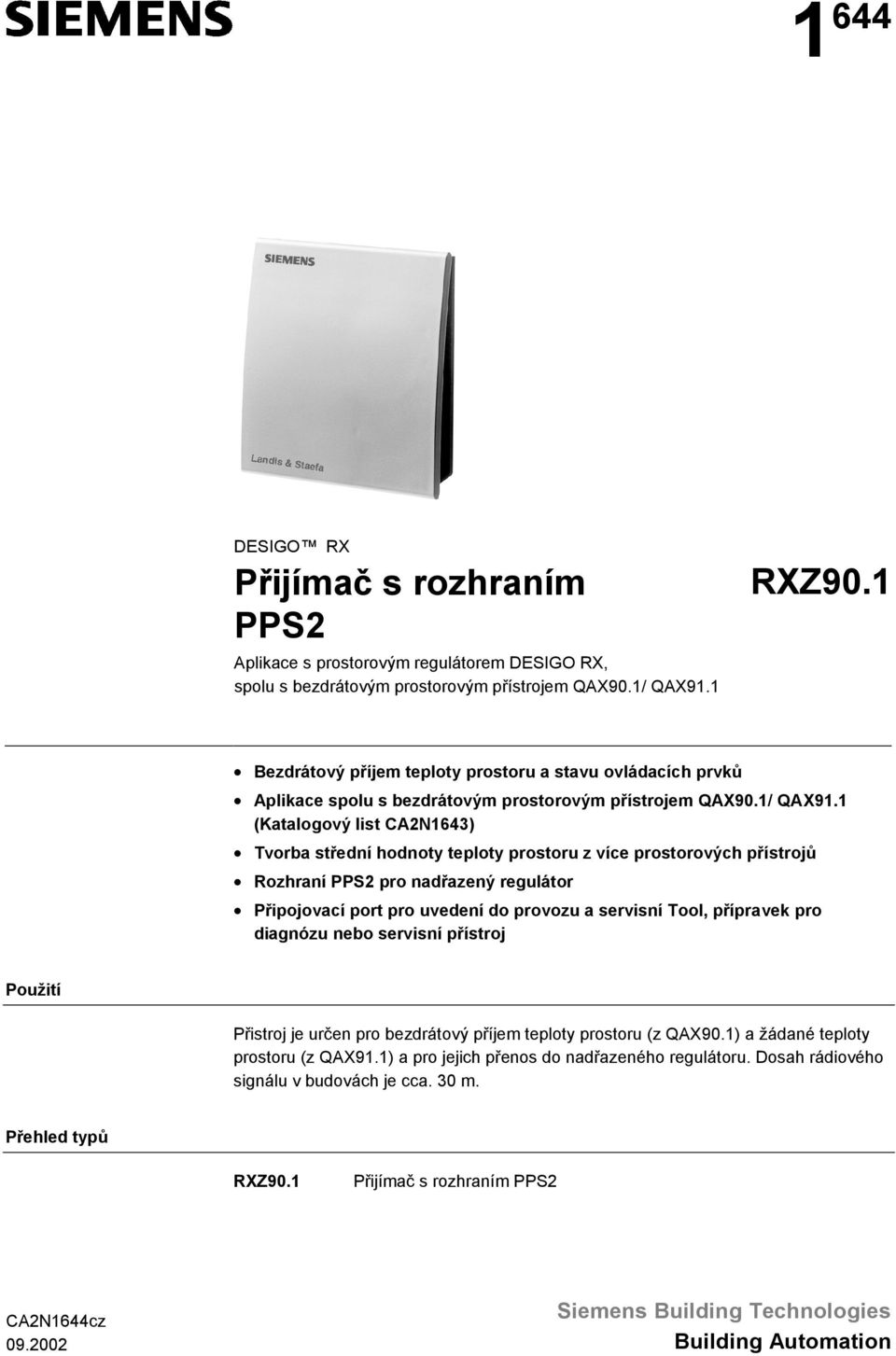1 (Katalogový list CA2N1643) Tvorba střední hodnoty teploty prostoru z více prostorových přístrojů Rozhraní PPS2 pro nadřazený regulátor Připojovací port pro uvedení do provozu a servisní Tool,