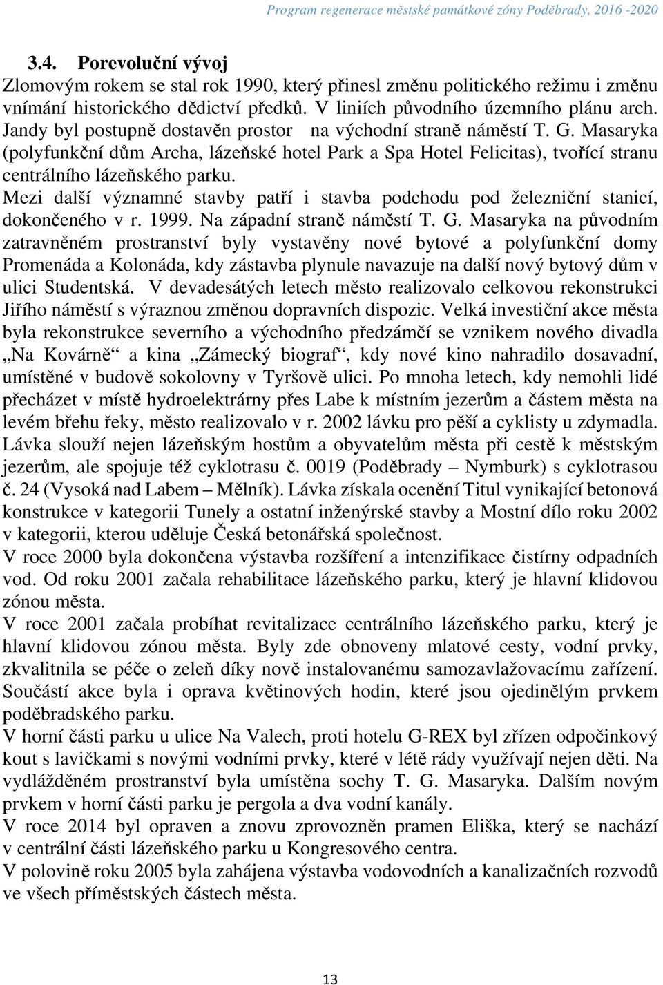 Mezi další významné stavby patří i stavba podchodu pod železniční stanicí, dokončeného v r. 1999. Na západní straně náměstí T. G.