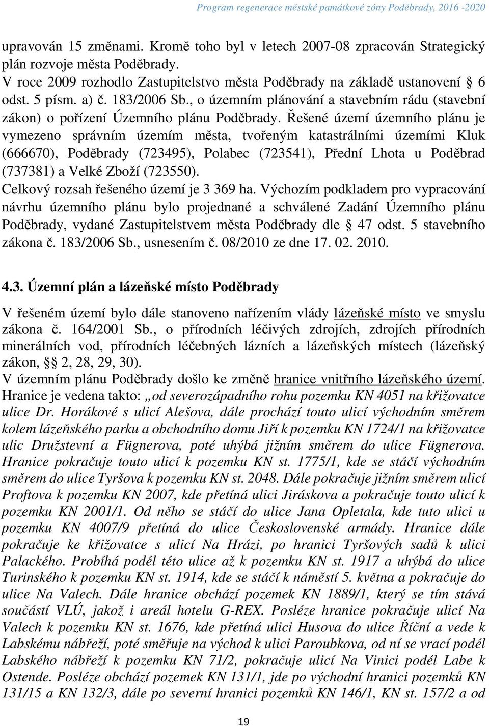 Řešené území územního plánu je vymezeno správním územím města, tvořeným katastrálními územími Kluk (666670), Poděbrady (723495), Polabec (723541), Přední Lhota u Poděbrad (737381) a Velké Zboží