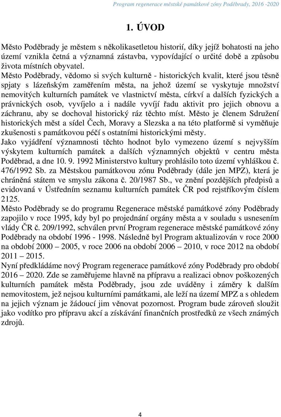 města, církví a dalších fyzických a právnických osob, vyvíjelo a i nadále vyvíjí řadu aktivit pro jejich obnovu a záchranu, aby se dochoval historický ráz těchto míst.