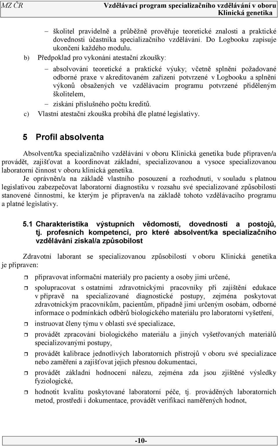obsažených ve vzdělávacím programu potvrzené přiděleným školitelem, získání příslušného počtu kreditů. c) Vlastní atestační zkouška probíhá dle platné legislativy.