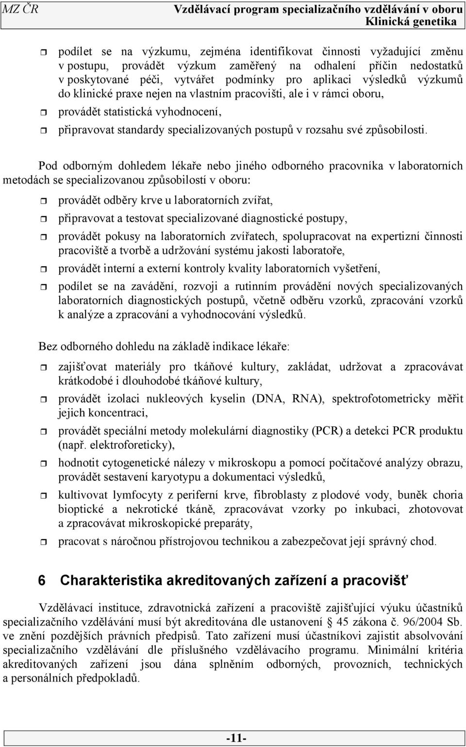Pod odborným dohledem lékaře nebo jiného odborného pracovníka v laboratorních metodách se specializovanou způsobilostí v oboru: provádět odběry krve u laboratorních zvířat, připravovat a testovat