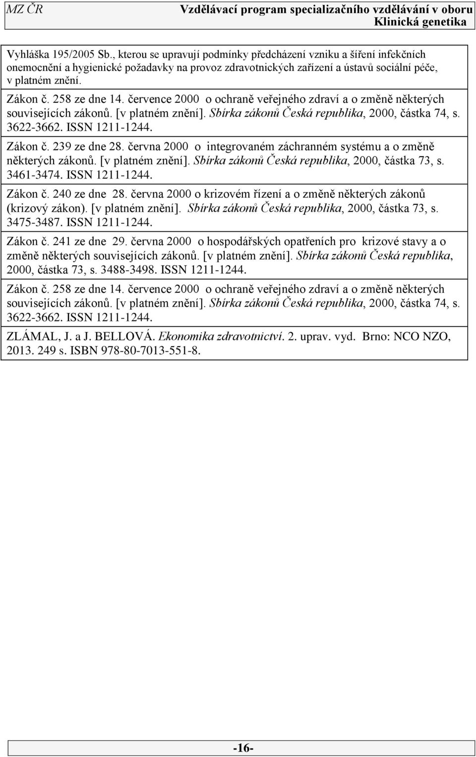 ISSN 1211-1244. Zákon č. 239 ze dne 28. června 2000 o integrovaném záchranném systému a o změně některých zákonů. [v platném znění]. Sbírka zákonů Česká republika, 2000, částka 73, s. 3461-3474.