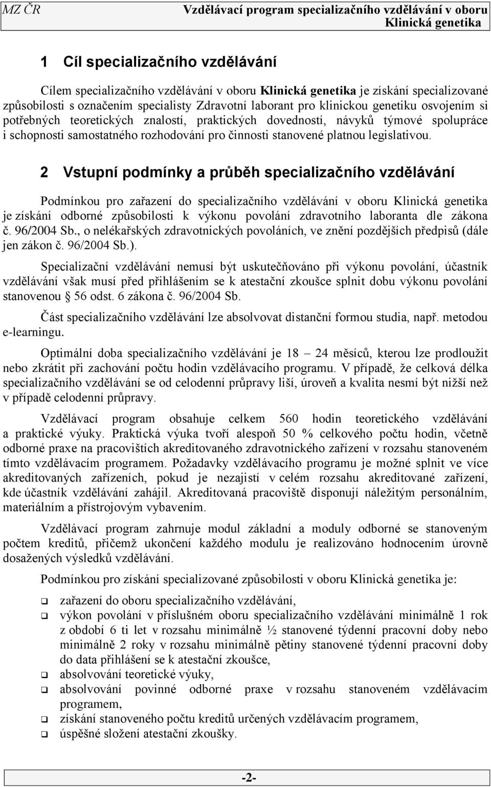 2 Vstupní podmínky a průběh specializačního vzdělávání Podmínkou pro zařazení do specializačního vzdělávání v oboru je získání odborné způsobilosti k výkonu povolání zdravotního laboranta dle zákona
