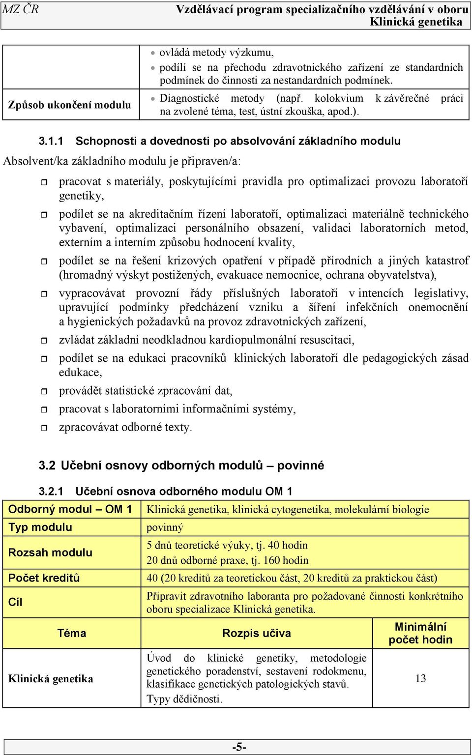 1 Schopnosti a dovednosti po absolvování základního modulu Absolvent/ka základního modulu je připraven/a: pracovat s materiály, poskytujícími pravidla pro optimalizaci provozu laboratoří genetiky,