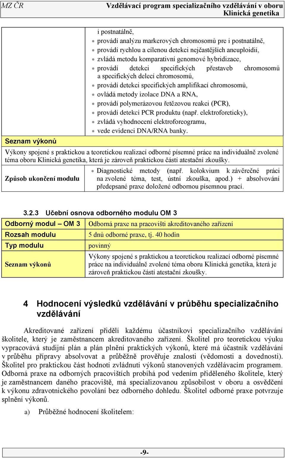 řetězovou reakci (PCR), provádí detekci PCR produktu (např. elektroforeticky), zvládá vyhodnocení elektroforeogramu, vede evidenci DNA/RNA banky.
