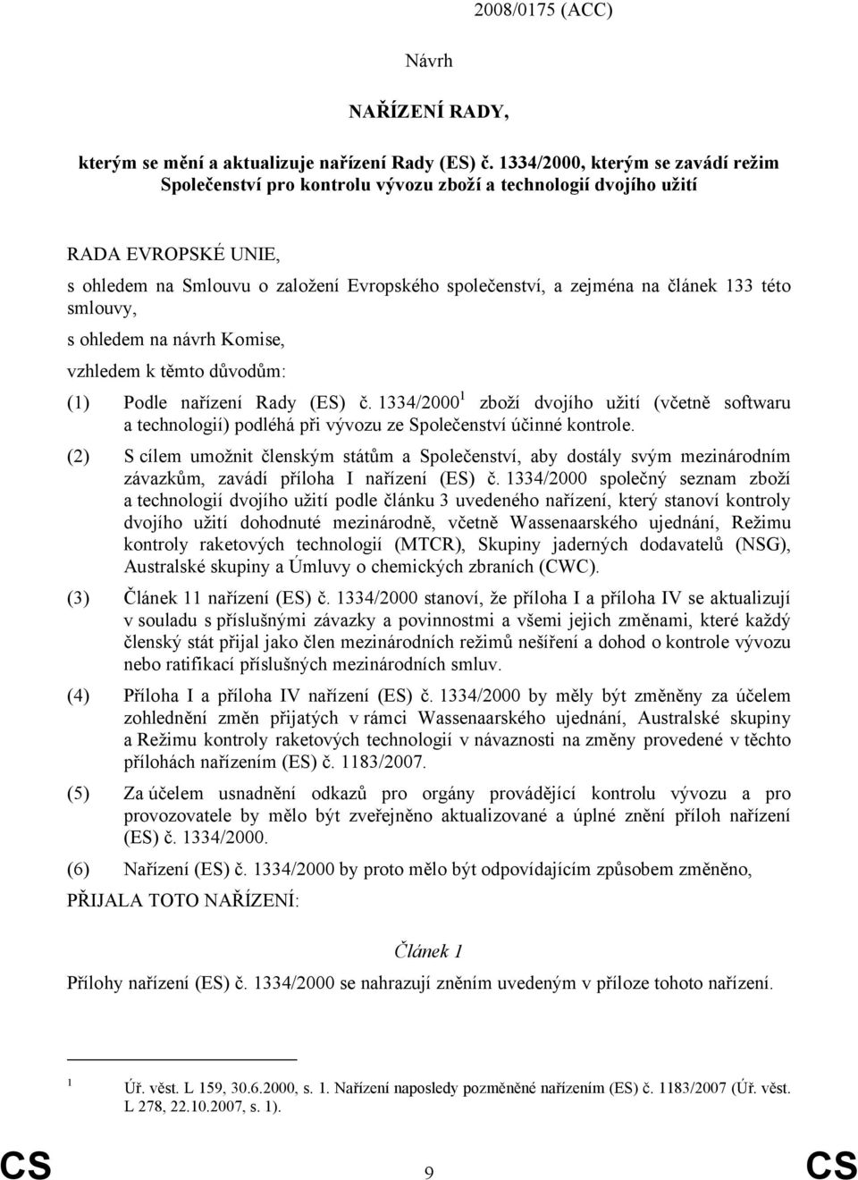 133 této smlouvy, s ohledem na návrh Komise, vzhledem k těmto důvodům: (1) Podle nařízení Rady (ES) č.