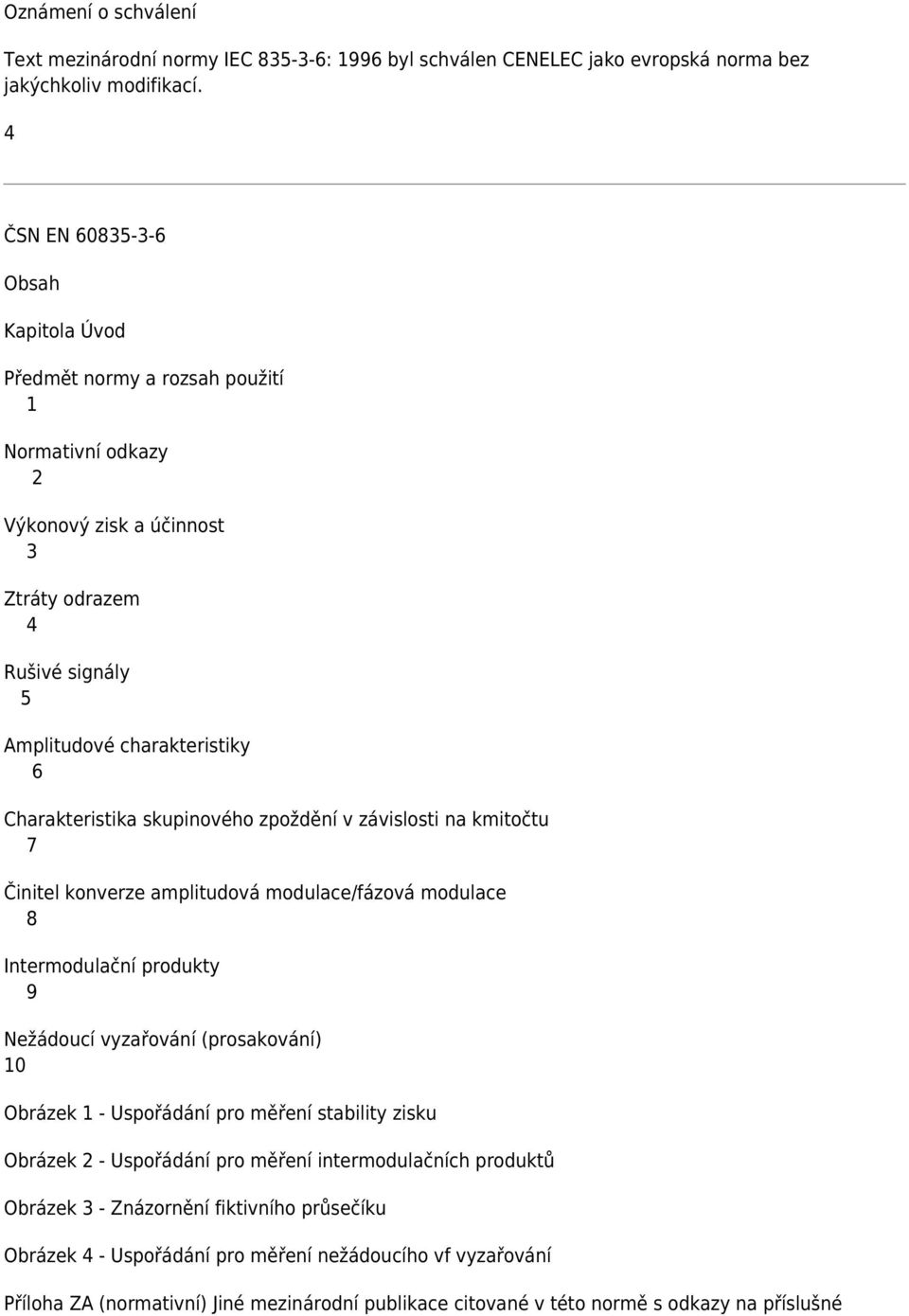 zpoždění v závislosti na kmitočtu 7 Činitel konverze amplitudová modulace/fázová modulace 8 Intermodulační produkty 9 Nežádoucí vyzařování (prosakování) 10 Obrázek 1 - Uspořádání pro měření