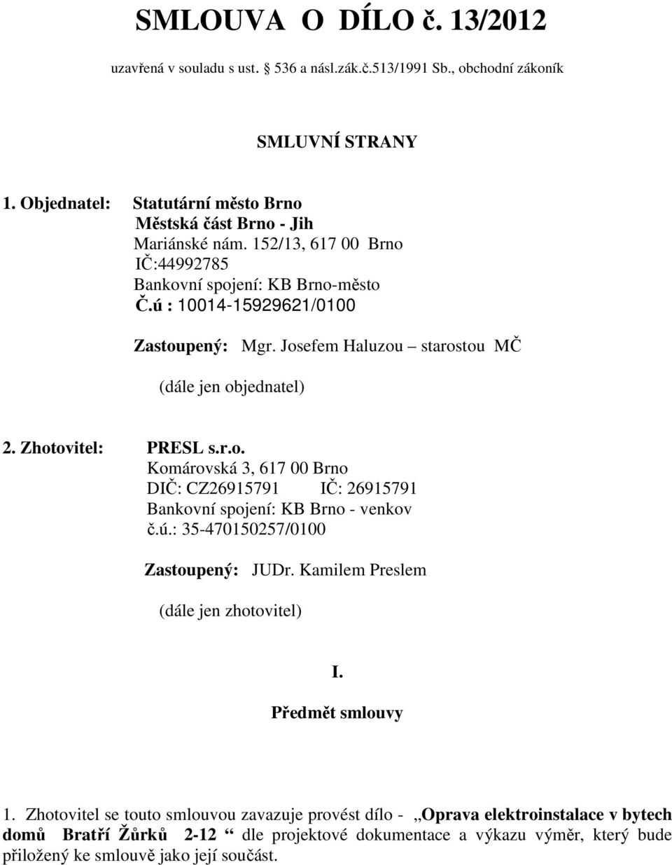 ú.: 35-470150257/0100 Zastoupený: JUDr. Kamilem Preslem (dále jen zhotovitel) I. Předmět smlouvy 1.