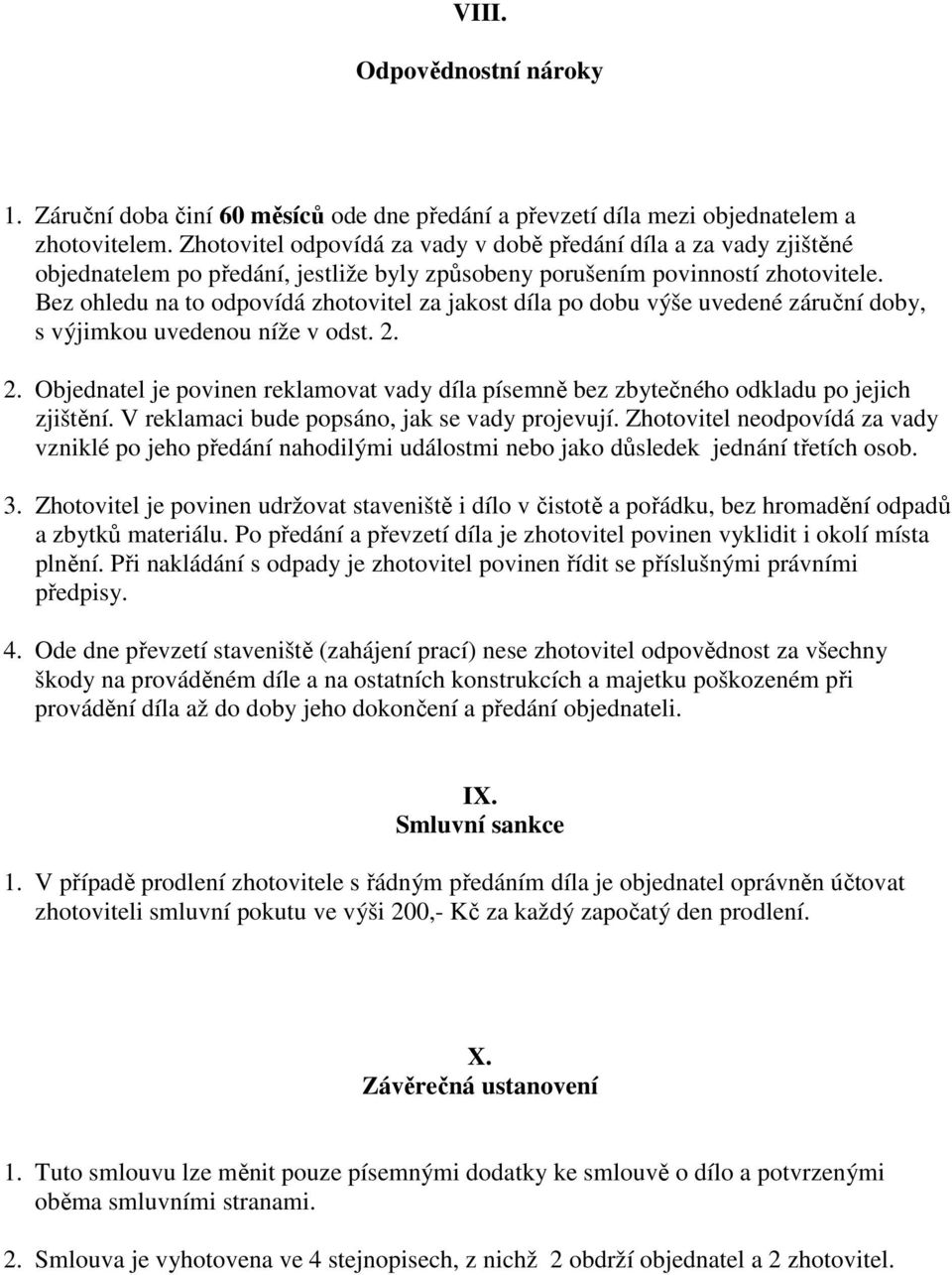 Bez ohledu na to odpovídá zhotovitel za jakost díla po dobu výše uvedené záruční doby, s výjimkou uvedenou níže v odst. 2.